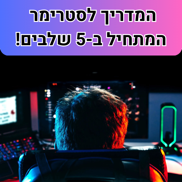 המדריך לסטרימר המתחיל!